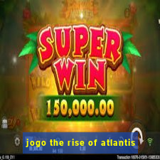 jogo the rise of atlantis